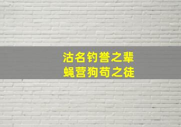 沽名钓誉之辈 蝇营狗苟之徒